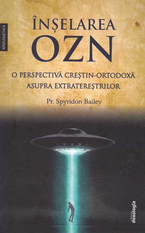 Înșelarea OZN - o perspectivă creştin-ortodoxă asupra extratereștrilor