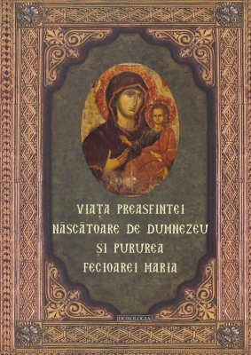 Viaţa Preasfintei Născătoare de Dumnezeu şi Pururea Fecioarei Maria