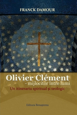 Olivier Clement - mijlocitor între lumi. Un itinerariu spiritual şi teologic