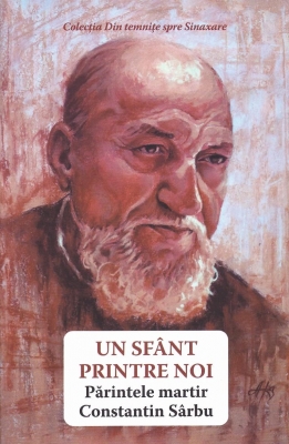Un sfânt printre noi - Părintele martir Constantin Sârbu