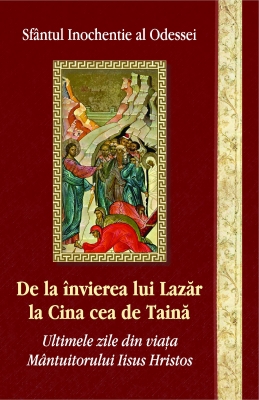 DE LA INVIEREA  LUi LAZAR LA CINA CEA DE TAINA-Ultimile zile din viata Mantuitorului Iisus H