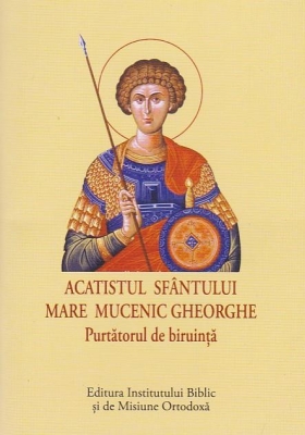 Acatist mic Sfântul Mare Mucenic Gheorghe – Purtătorul de biruință