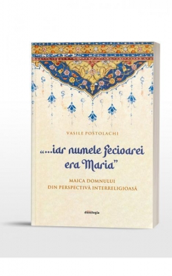 „... iar numele Fecioarei era Maria” - Maica Domnului din perspectivă interreligioasă