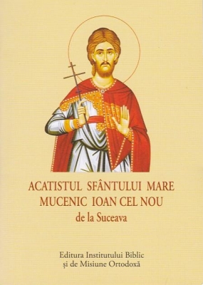 ACATIST MIC - Acatistul Sfântului Mare Mucenic Ioan cel Nou de la Suceava 