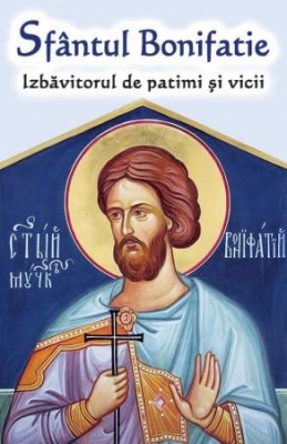 Sfântul Bonifatie - Izbăvitorul de patimi și vicii