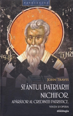 Sfântul Patriarh Nichifor, apărător al credinței patristice : viața și opera