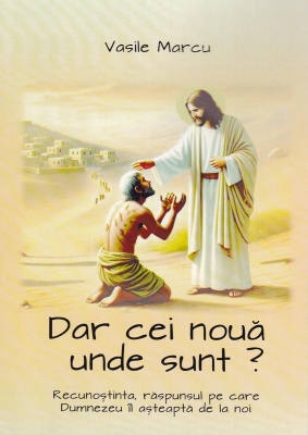 Dar cei noua unde sunt? Recunoștinta, răspunsul pe care Dumnezeu îl așteaptă