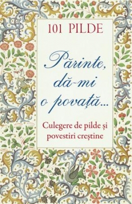 101 pilde. Părinte, dă‑mi o povață... vol 2