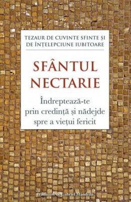 Tezaur de cuvinte sfinte și de înțelepciune iubitoare.Îndreptează‑te prin credință și nădejde spre a viețui ferici