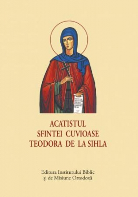 ACATIST MIC Acatistul Sfintei Cuvioase Teodora de la Sihla