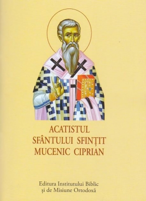 Acatist mic - Acatistul Sfântului Sfințit Mucenic Ciprian