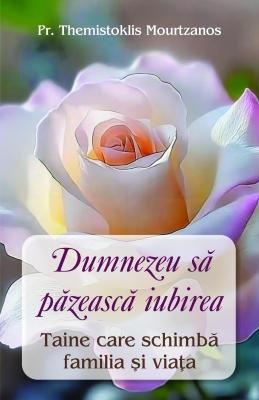 Dumnezeu să păzească iubirea . Taina care schimbă familia și viața