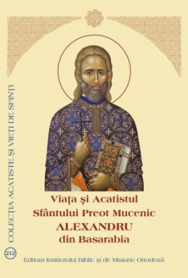 Viața și Acatistul Sfântului Preot Mucenic Alexandru din Basarabia