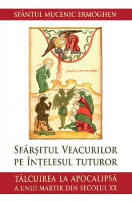 Sfârșitul veacurilor pe înțelesul tuturor. Tâlcuire la Apocalipsă