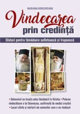 Vindecarea prin credință. Sfaturi pentru tămăduire sufletească și trupească