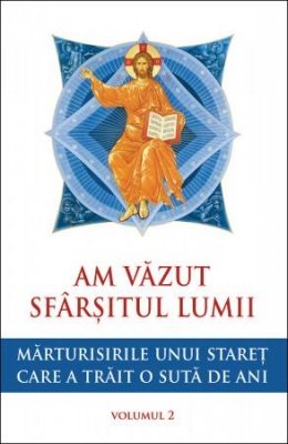 Am văzut sfârșitul lumii. Mărturisirile unui stareț care a trăit o sută de ani - vol. 2