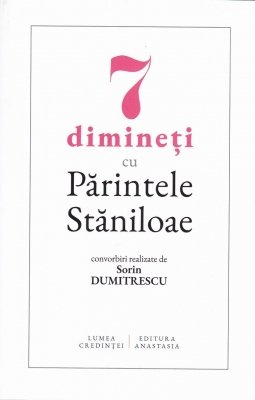 7 dimineți cu Părintele Stăniloae - convorbiri realizate de Sorin Dumitrescu