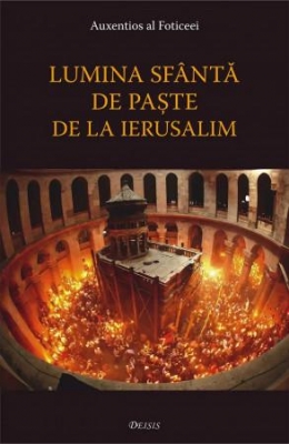 Lumina Sfântă de Paște de la Ierusalim. Studiu asupra ritului Focului Sfânt din Biserica Sfântului Mormânt