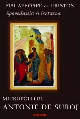 Mai aproape de Hristos Spovedania şi iertarea