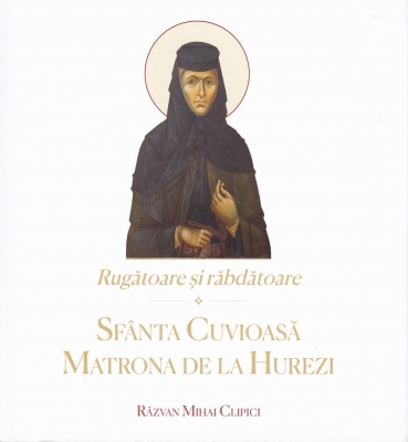 Rugătoare și răbdătoare – Sfânta Cuvioasă Matrona de la Hurezi
