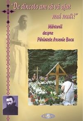 De dincolo am sa va ajut mai mult!Marturii despre Parintele Arsenie Boca
