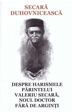 Secara duhovniceasca - Despre harismele Parintelui Valeriu Secara, noul doctor fara de arginti