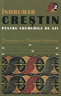 Îndrumar creștin pentru vremurile de azi Convorbiri cu Pr Ambrozie vol 2