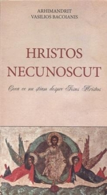 Hristos Necunoscut. Ceea ce nu știam despre Iisus Hristos