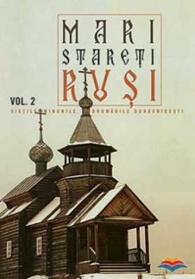 Mari stareti rusi. Vol. 2: vietile, minunile, indrumari duhovnicesti