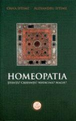 Homeopatia. Știință? Credință? Medicină? Magie?