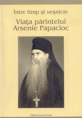 Viata Părintelui Arsenie Papacioc între timp și veșnicie