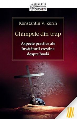 Ghimpele din trup. Aspecte practice ale învăţăturii creştine despre boală