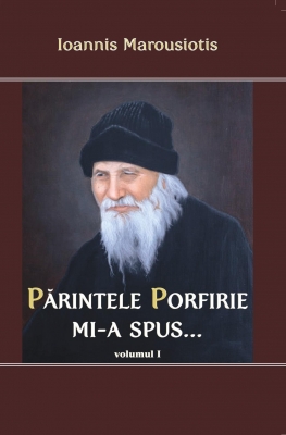 Părintele Porfirie mi-a spus - Vol I
