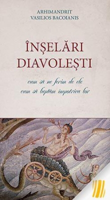 Înșelări diavolești - cum să ne ferim de ele, cum să luptăm împotriva lor