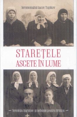 Starețele ascete în lume- nevoințe, harisme și nebunie pentru Hristos