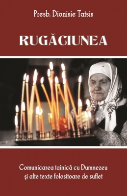 Rugăciunea, comunicarea tainica cu Dumnezeu si alte texte folositoare de suflet