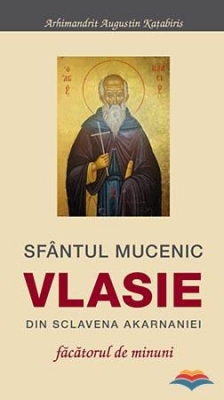 Sfantul Mucenic Vlasie din Sclavena Akarnaniei - facatorul de minuni