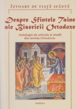 Despre Sfintele Taine Ale Bisericii Ortodoxe. Antologie De Articole Si Studii Din Revista Ortodoxia
