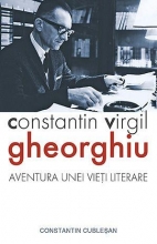 Constantin Virgil Gheorghiu – Aventura Unei Vieți Literare 