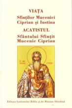 Viaţa Sfinţilor Mucenici Ciprian Şi Iustina. Acatistul Sfântului Sfințit Mucenic Ciprian