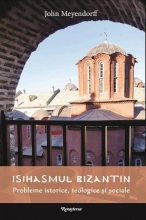 Isihasmul Bizantin. Probleme Istorice, Teologice şi Sociale