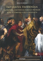 Împăratul Teodosian – Patronul Universalismului Roman şi Al Ecumenicității Bisericii
