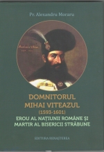 Domnitorul Mihai Viteazul (1593-1601) Erou Al Naţiunii Române şi Martir Al Bisericii Străbune