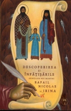 Descoperirea și înfățisările Sfinților Noi Martiri Rafail Nicolae și Irina. Vol. I 