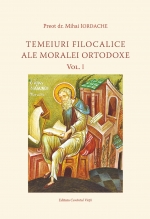 Temeiuri Filocalice Ale Moralei Ortodoxe - Vol. I