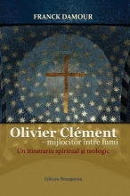 Olivier Clement - Mijlocitor între Lumi. Un Itinerariu Spiritual şi Teologic