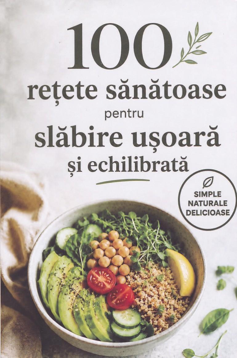 100 De Retete Sanatoase Pentru Slabire Usoara Si Echilibrata