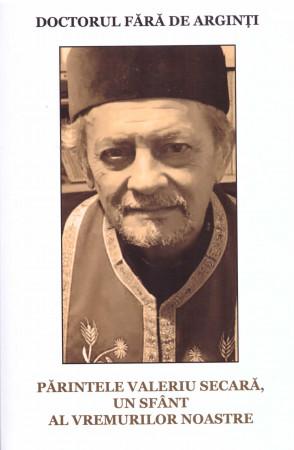 Doctorul Fără De Arginți, Părintele Valeriu Secară, Un Sfânt Al Vremurilor Noastre