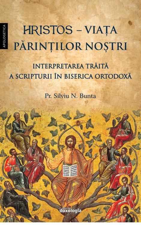 Hristos Viaţa Părinţilor Noştri. Interpretarea Trăită A Scripturii în Biserica Ortodoxă