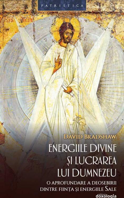 Energiile Divine și Lucrarea Lui Dumnezeu - O Aprofundare A Deosebirii Dintre Ființa și Energiile Sale